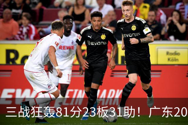 三战狂轰81分23板31助！广东20岁天才后卫疯狂崛起，他能成下一个徐杰吗？